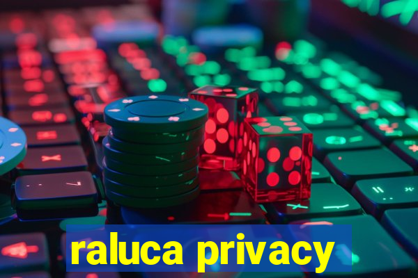 raluca privacy